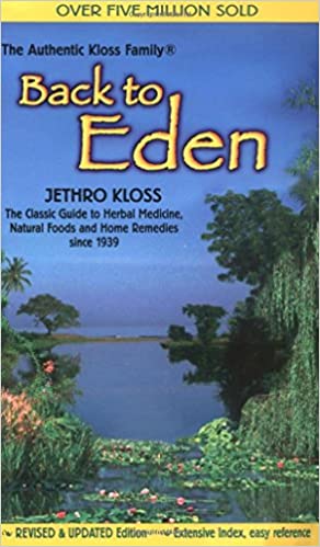 Back to Eden : The Classic Guide to Herbal Medicine, Natural Foods, and Home Remedies since 1939