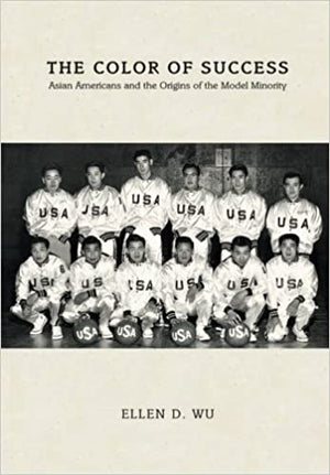 The Color of Success: Asian Americans and the Origins of the Model Minority